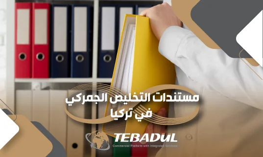 مستندات التخليص الجمركي في تركيا وأهميتها